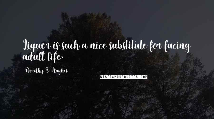 Dorothy B. Hughes Quotes: Liquor is such a nice substitute for facing adult life.