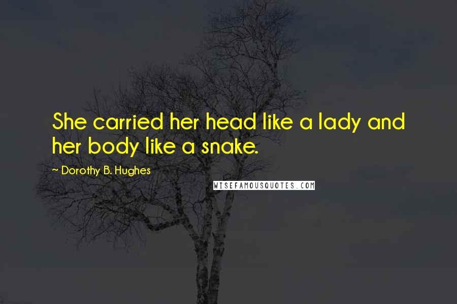 Dorothy B. Hughes Quotes: She carried her head like a lady and her body like a snake.