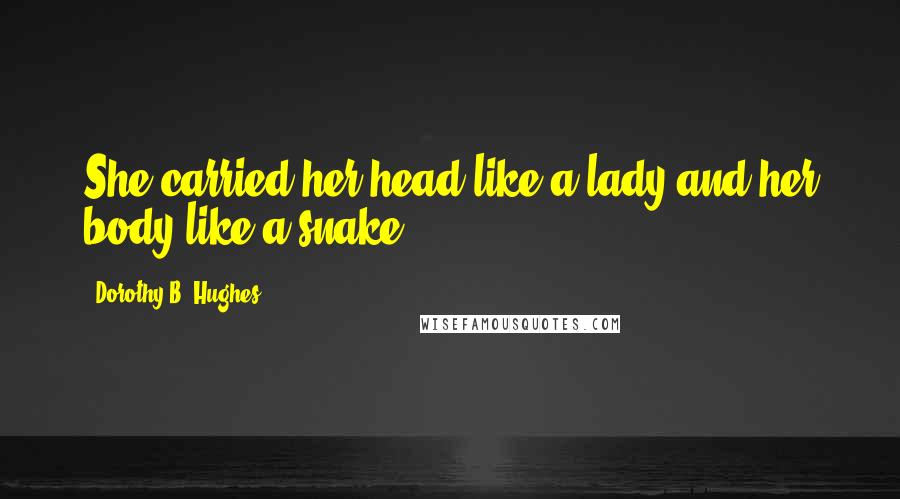 Dorothy B. Hughes Quotes: She carried her head like a lady and her body like a snake.