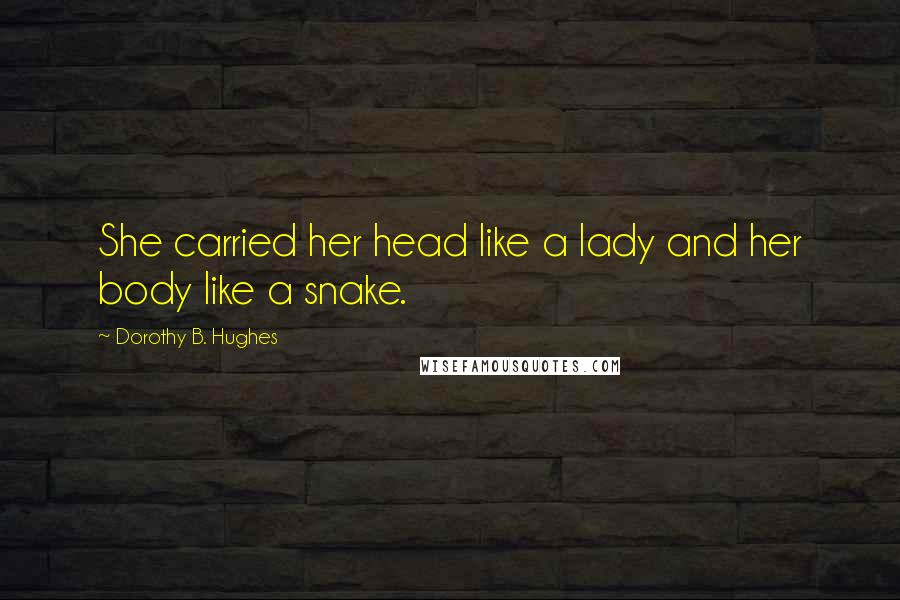 Dorothy B. Hughes Quotes: She carried her head like a lady and her body like a snake.