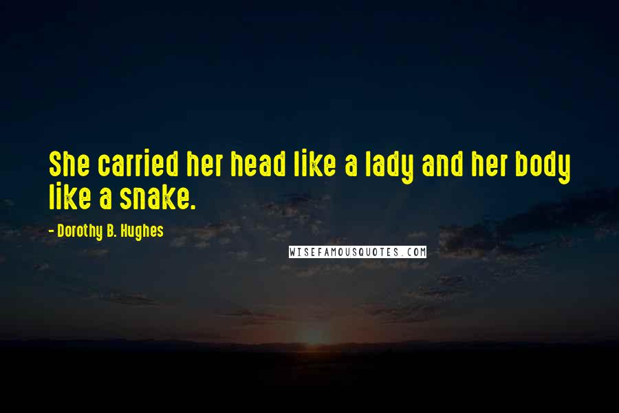 Dorothy B. Hughes Quotes: She carried her head like a lady and her body like a snake.