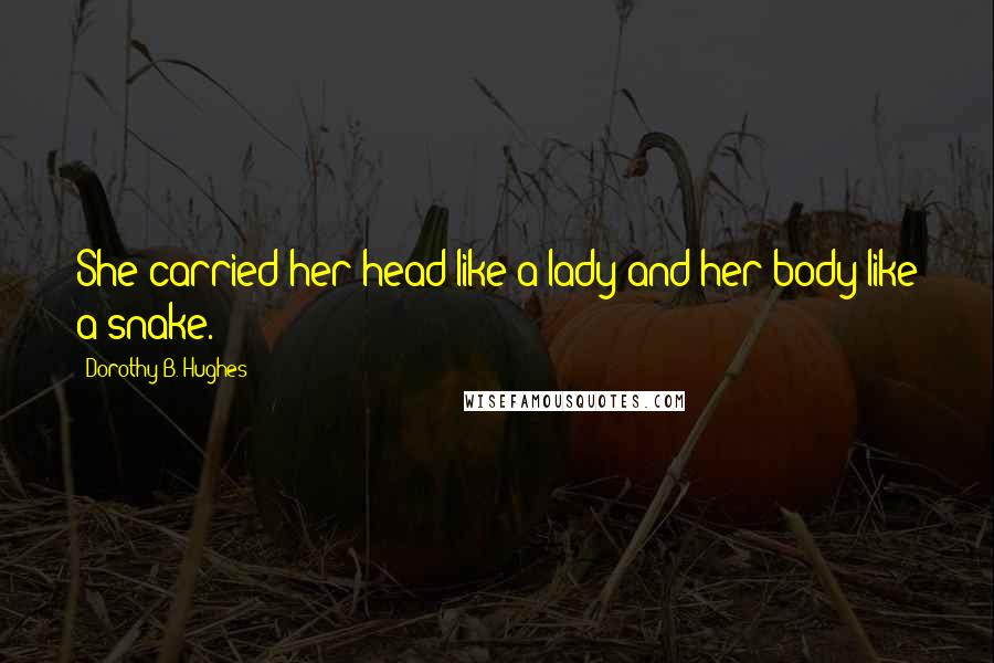 Dorothy B. Hughes Quotes: She carried her head like a lady and her body like a snake.