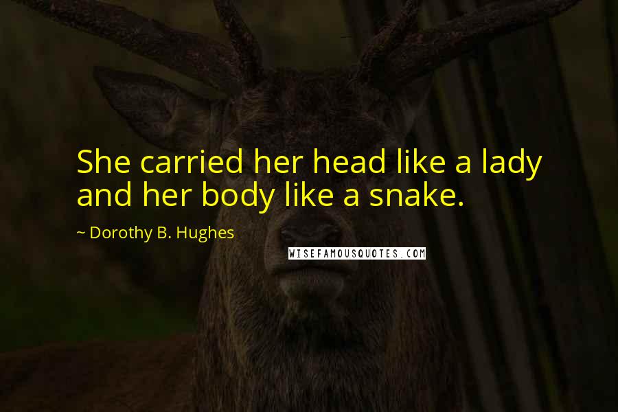 Dorothy B. Hughes Quotes: She carried her head like a lady and her body like a snake.