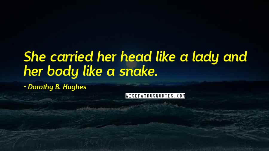 Dorothy B. Hughes Quotes: She carried her head like a lady and her body like a snake.