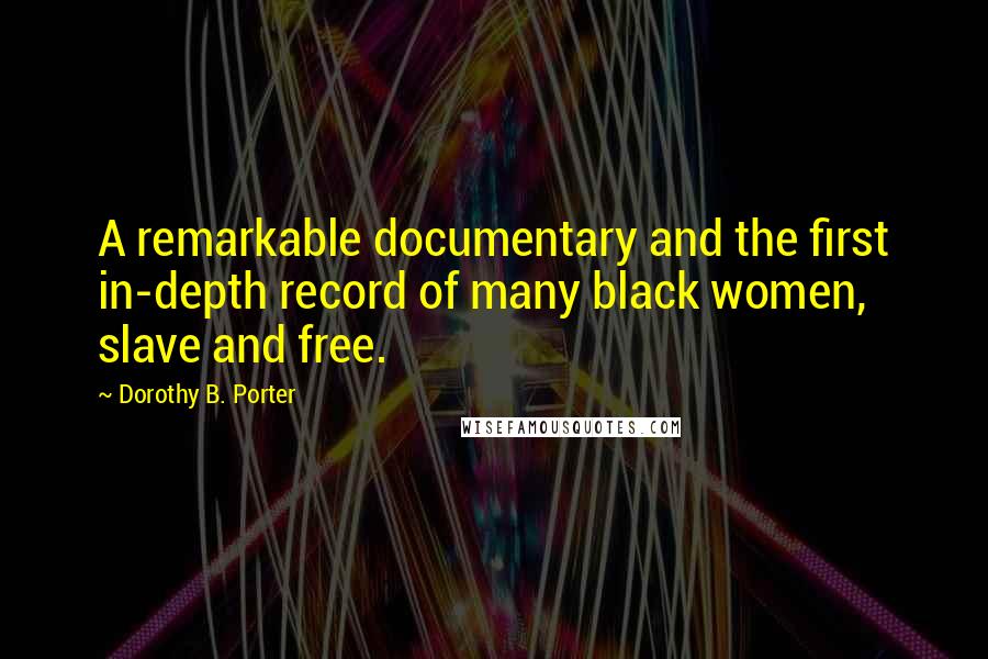 Dorothy B. Porter Quotes: A remarkable documentary and the first in-depth record of many black women, slave and free.