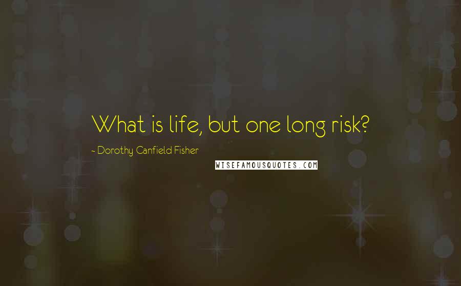 Dorothy Canfield Fisher Quotes: What is life, but one long risk?