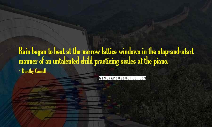 Dorothy Cannell Quotes: Rain began to beat at the narrow lattice windows in the stop-and-start manner of an untalented child practicing scales at the piano.