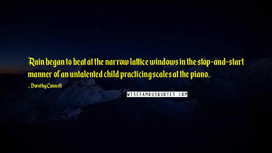 Dorothy Cannell Quotes: Rain began to beat at the narrow lattice windows in the stop-and-start manner of an untalented child practicing scales at the piano.