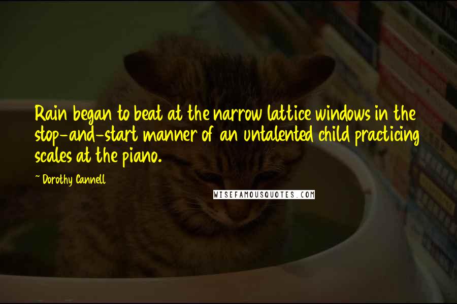 Dorothy Cannell Quotes: Rain began to beat at the narrow lattice windows in the stop-and-start manner of an untalented child practicing scales at the piano.