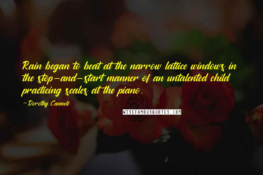 Dorothy Cannell Quotes: Rain began to beat at the narrow lattice windows in the stop-and-start manner of an untalented child practicing scales at the piano.