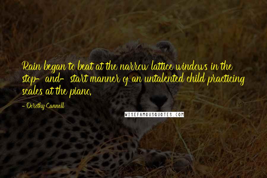 Dorothy Cannell Quotes: Rain began to beat at the narrow lattice windows in the stop-and-start manner of an untalented child practicing scales at the piano.