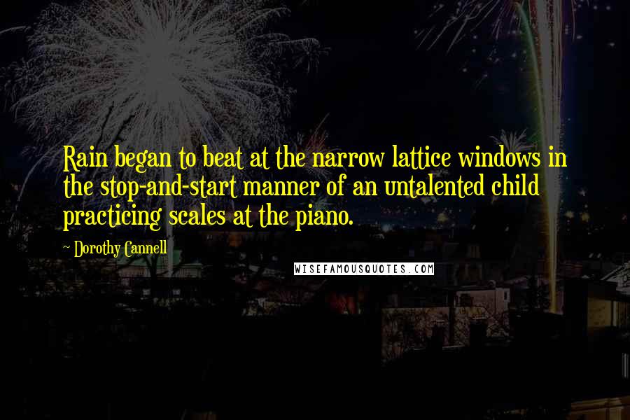 Dorothy Cannell Quotes: Rain began to beat at the narrow lattice windows in the stop-and-start manner of an untalented child practicing scales at the piano.