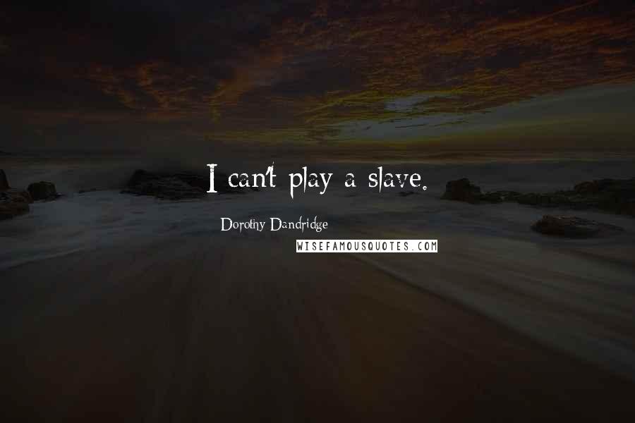 Dorothy Dandridge Quotes: I can't play a slave.