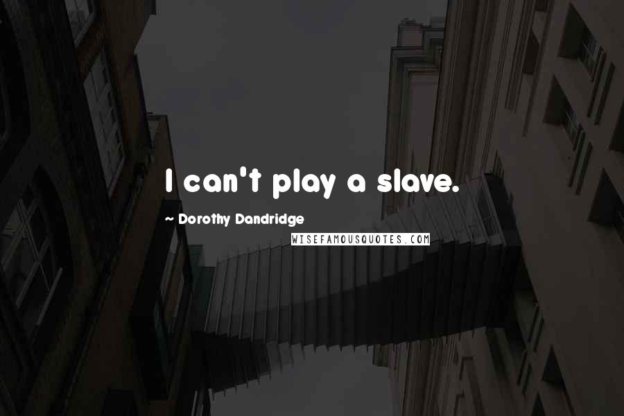 Dorothy Dandridge Quotes: I can't play a slave.