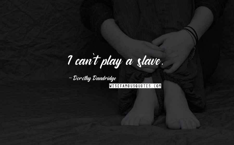 Dorothy Dandridge Quotes: I can't play a slave.