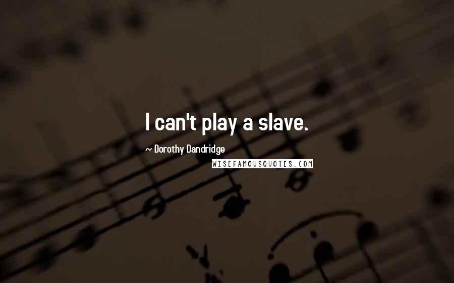 Dorothy Dandridge Quotes: I can't play a slave.