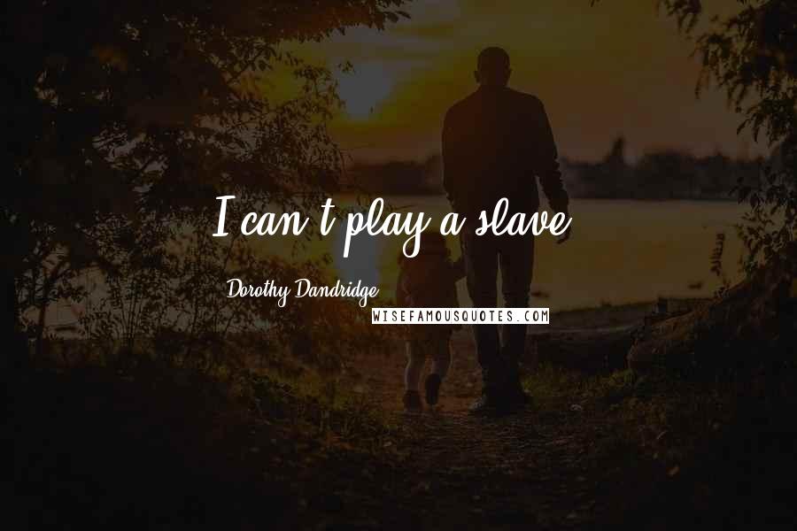 Dorothy Dandridge Quotes: I can't play a slave.