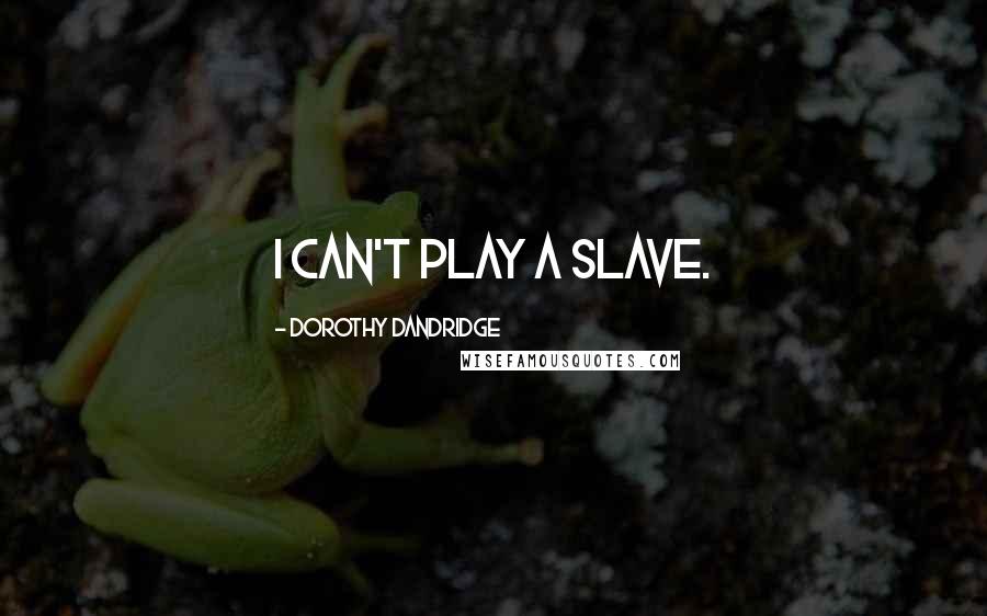 Dorothy Dandridge Quotes: I can't play a slave.