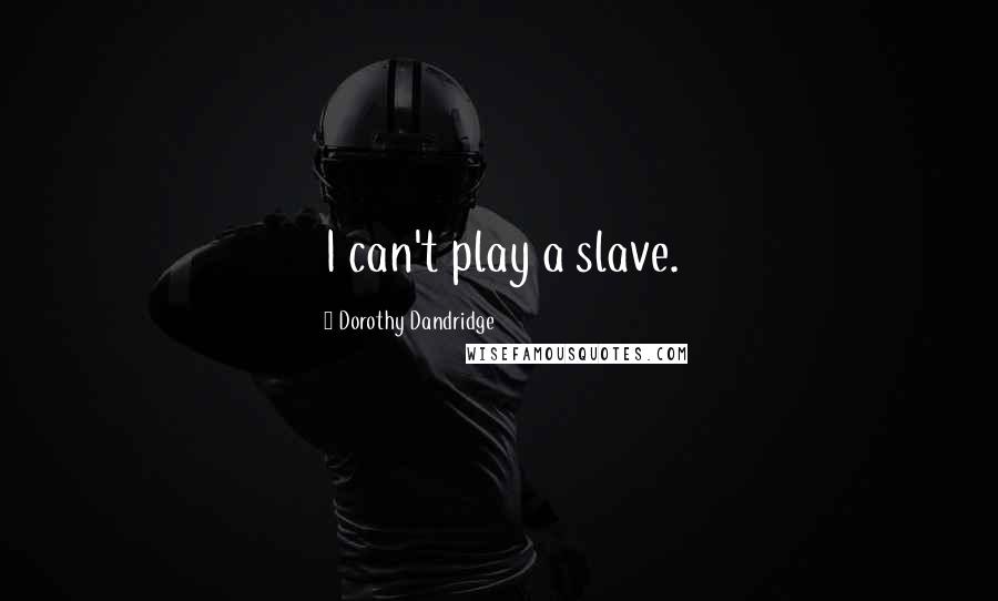 Dorothy Dandridge Quotes: I can't play a slave.