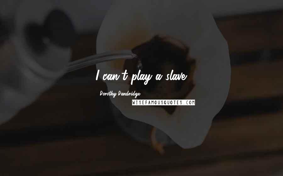 Dorothy Dandridge Quotes: I can't play a slave.