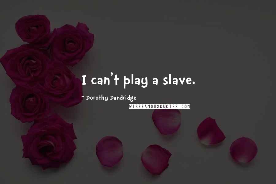 Dorothy Dandridge Quotes: I can't play a slave.
