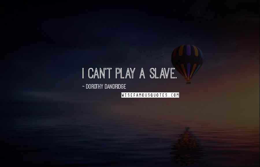Dorothy Dandridge Quotes: I can't play a slave.