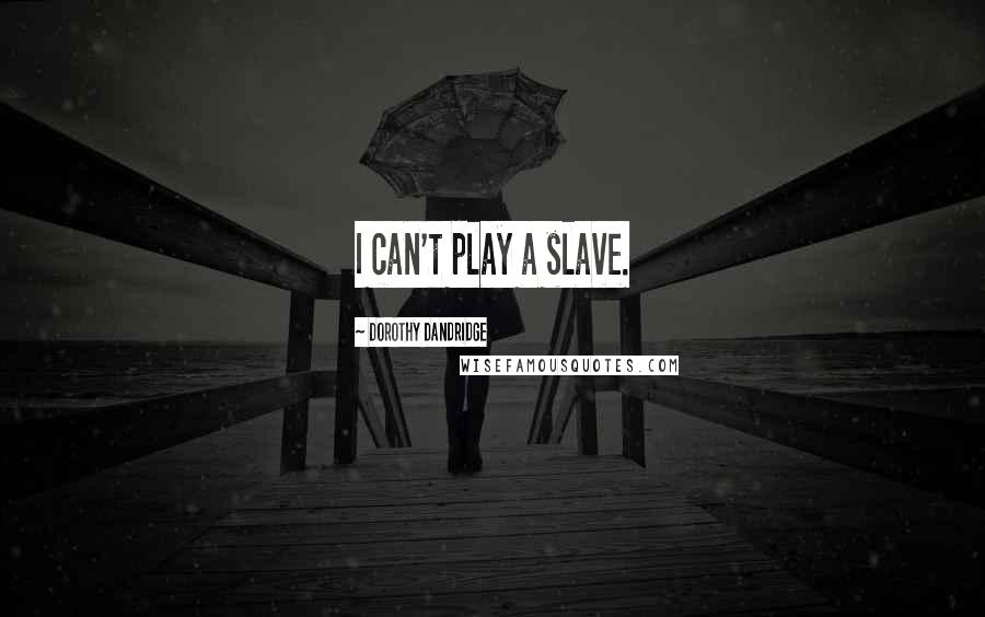 Dorothy Dandridge Quotes: I can't play a slave.