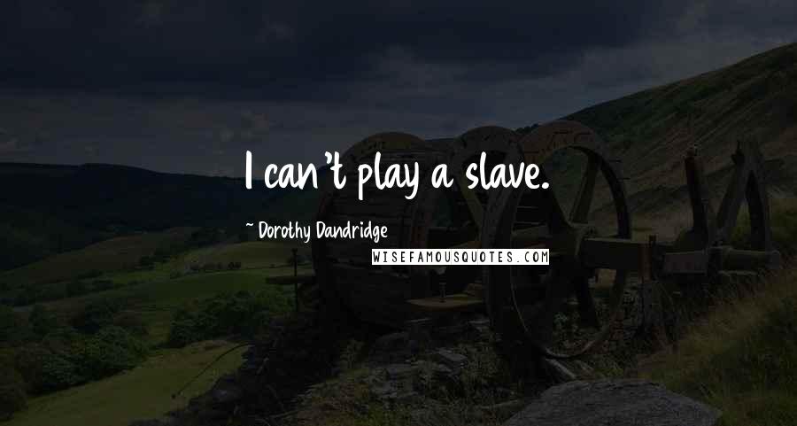Dorothy Dandridge Quotes: I can't play a slave.
