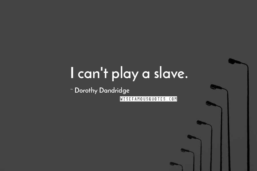Dorothy Dandridge Quotes: I can't play a slave.
