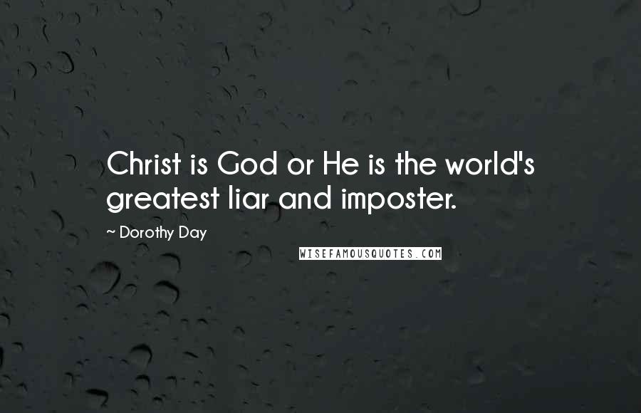 Dorothy Day Quotes: Christ is God or He is the world's greatest liar and imposter.