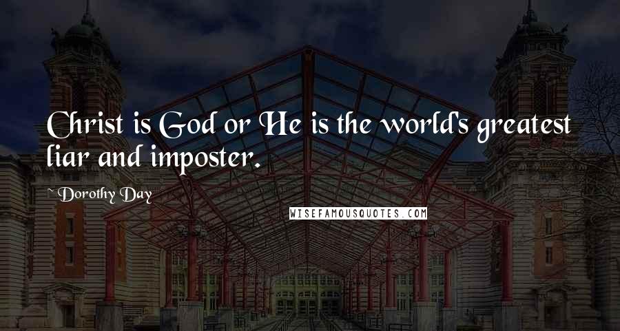 Dorothy Day Quotes: Christ is God or He is the world's greatest liar and imposter.