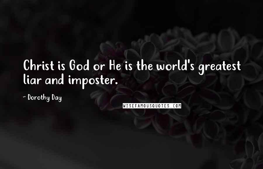 Dorothy Day Quotes: Christ is God or He is the world's greatest liar and imposter.