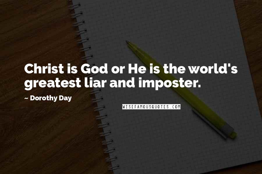 Dorothy Day Quotes: Christ is God or He is the world's greatest liar and imposter.