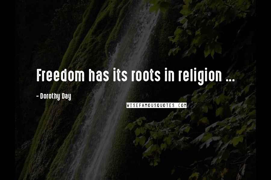 Dorothy Day Quotes: Freedom has its roots in religion ...