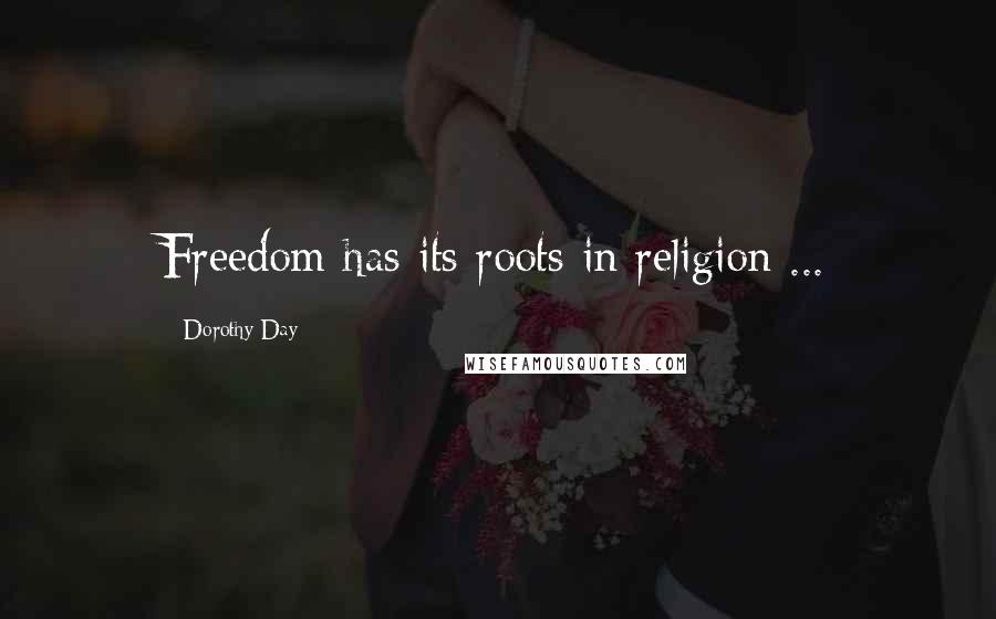 Dorothy Day Quotes: Freedom has its roots in religion ...