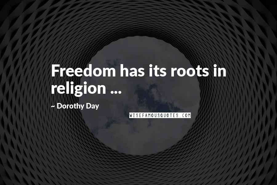 Dorothy Day Quotes: Freedom has its roots in religion ...