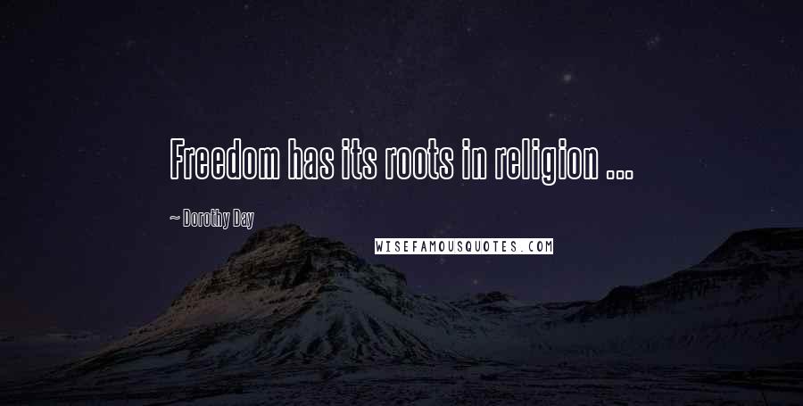 Dorothy Day Quotes: Freedom has its roots in religion ...