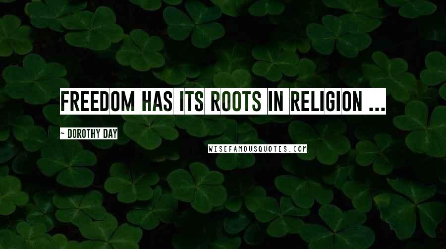 Dorothy Day Quotes: Freedom has its roots in religion ...