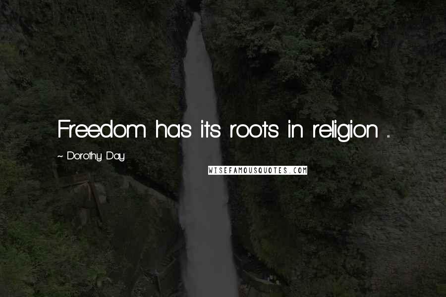 Dorothy Day Quotes: Freedom has its roots in religion ...