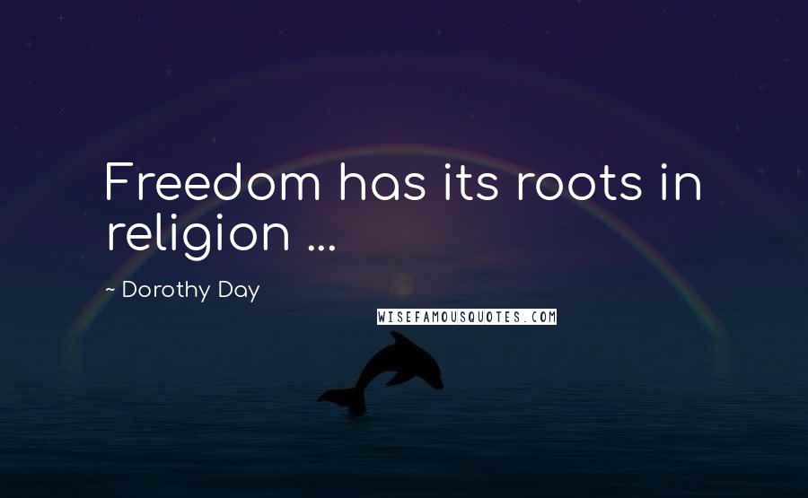 Dorothy Day Quotes: Freedom has its roots in religion ...