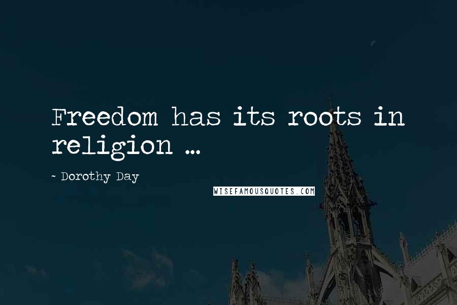 Dorothy Day Quotes: Freedom has its roots in religion ...