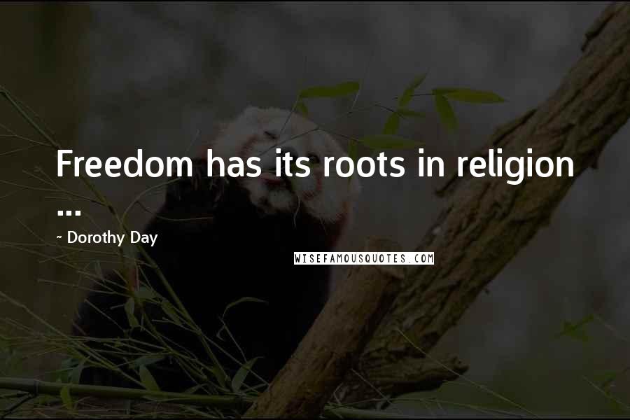 Dorothy Day Quotes: Freedom has its roots in religion ...