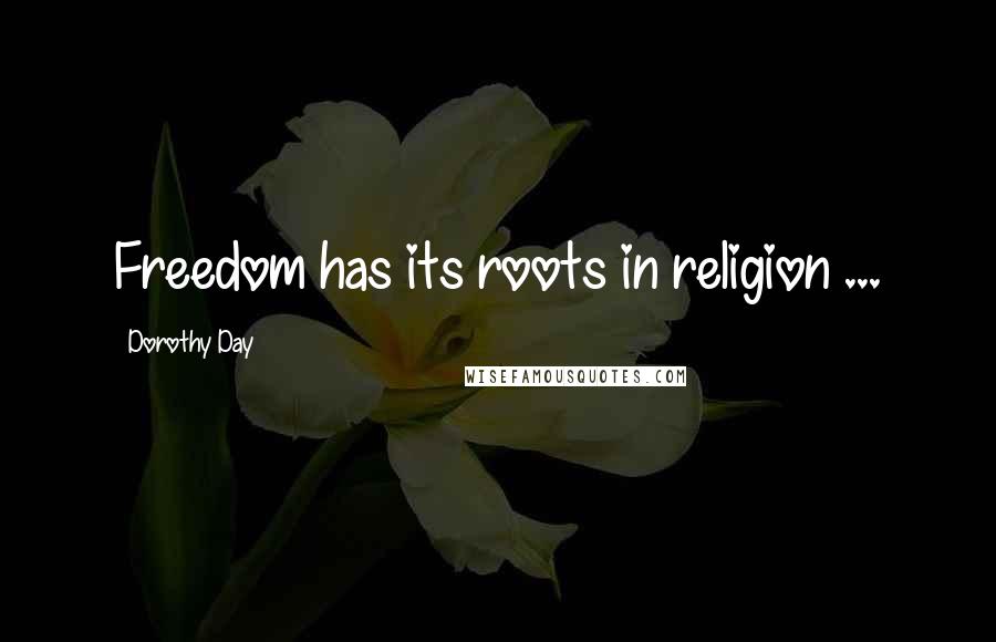 Dorothy Day Quotes: Freedom has its roots in religion ...