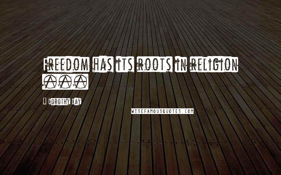 Dorothy Day Quotes: Freedom has its roots in religion ...