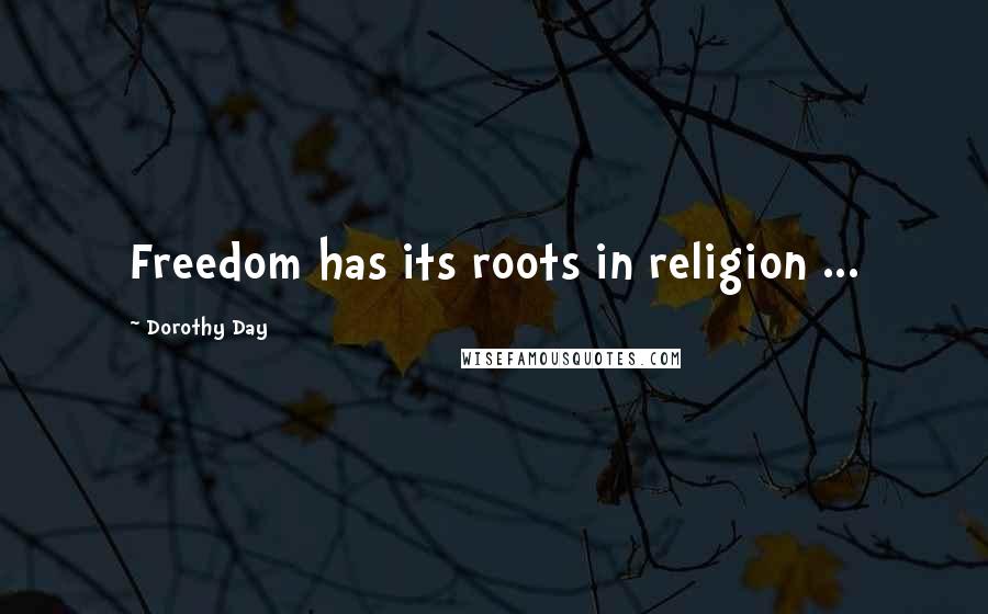 Dorothy Day Quotes: Freedom has its roots in religion ...