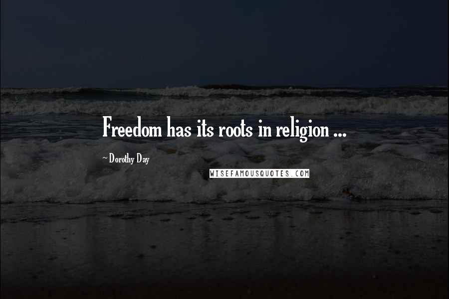 Dorothy Day Quotes: Freedom has its roots in religion ...