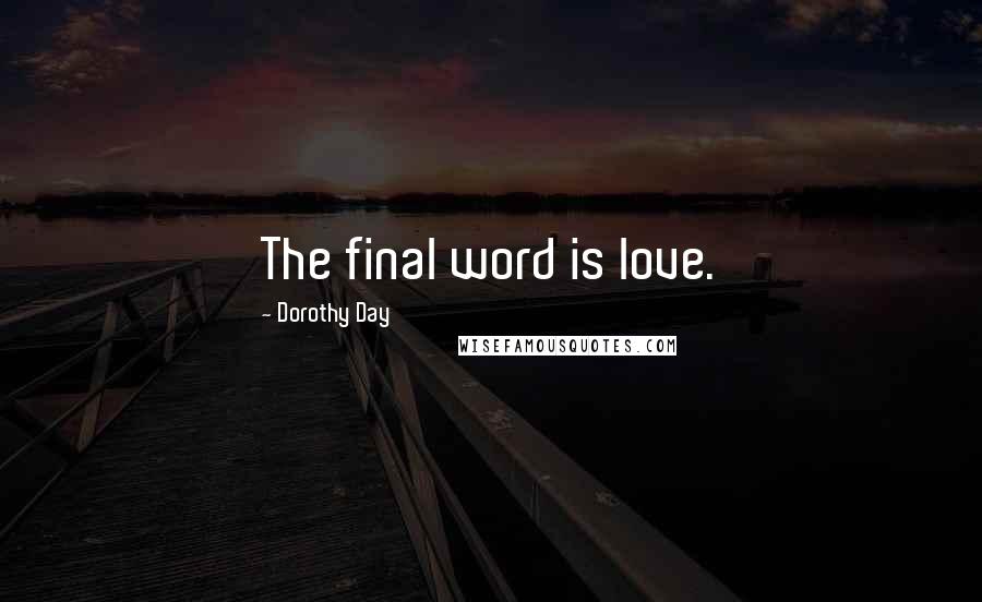 Dorothy Day Quotes: The final word is love.