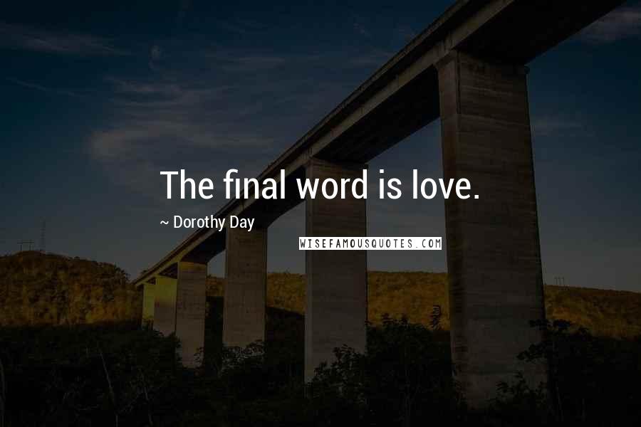 Dorothy Day Quotes: The final word is love.