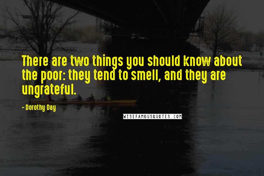 Dorothy Day Quotes: There are two things you should know about the poor: they tend to smell, and they are ungrateful.