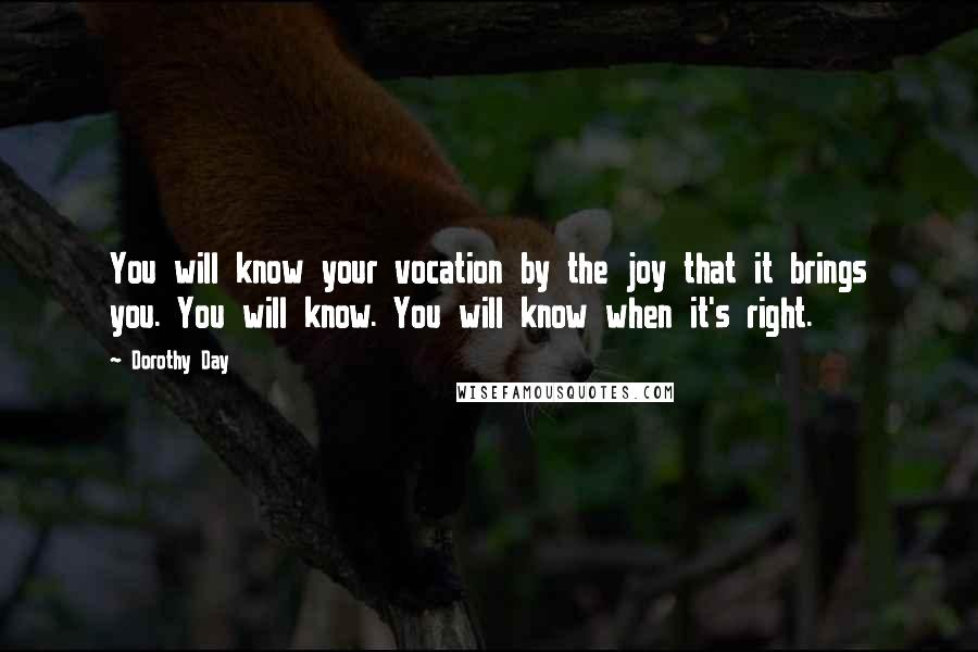 Dorothy Day Quotes: You will know your vocation by the joy that it brings you. You will know. You will know when it's right.